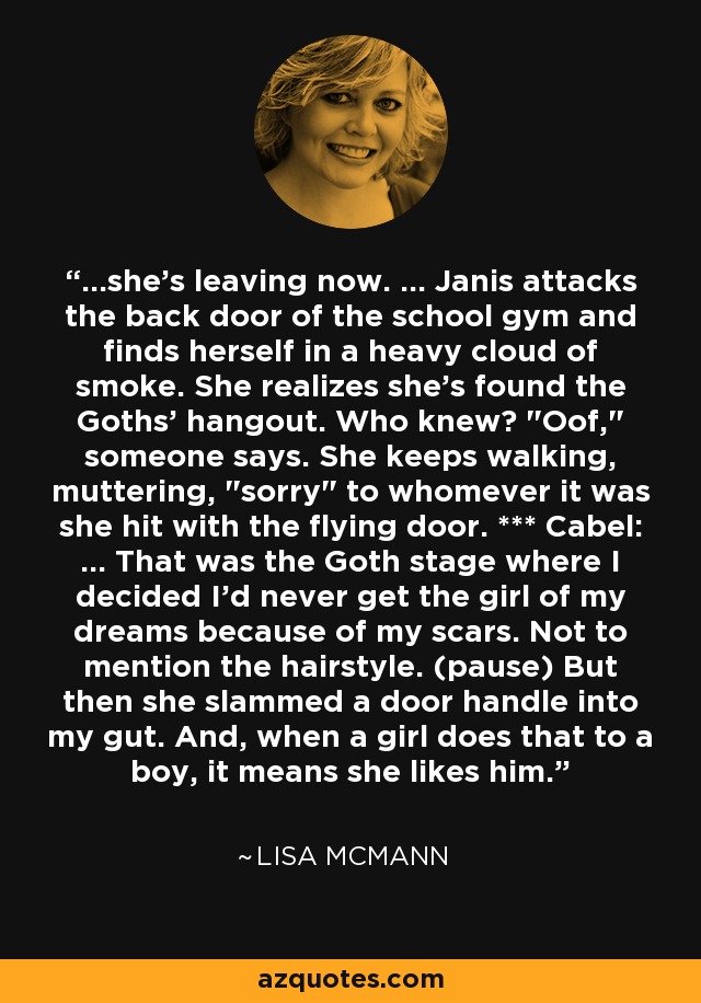 ...she's leaving now. ... Janis attacks the back door of the school gym and finds herself in a heavy cloud of smoke. She realizes she's found the Goths' hangout. Who knew? 