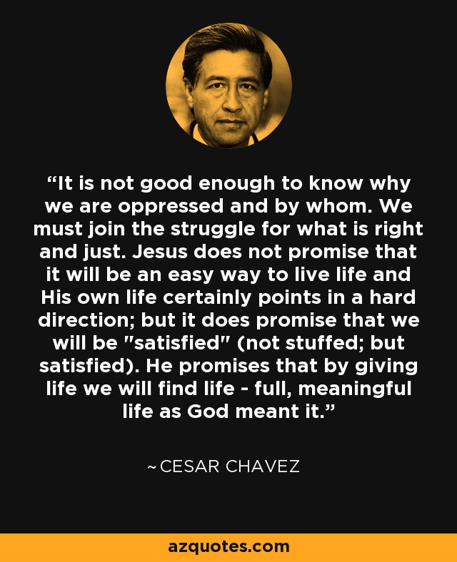 It is not good enough to know why we are oppressed and by whom. We must join the struggle for what is right and just. Jesus does not promise that it will be an easy way to live life and His own life certainly points in a hard direction; but it does promise that we will be 
