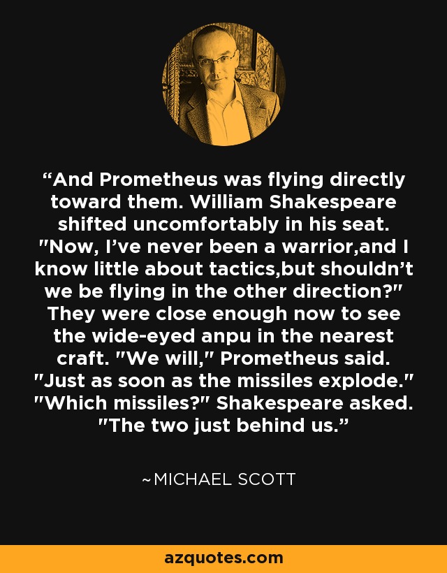 And Prometheus was flying directly toward them. William Shakespeare shifted uncomfortably in his seat. 