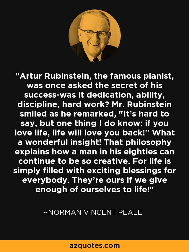 Artur Rubinstein, the famous pianist, was once asked the secret of his success-was it dedication, ability, discipline, hard work? Mr. Rubinstein smiled as he remarked, 