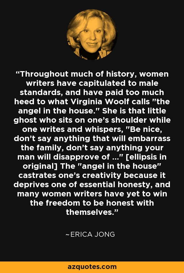 Throughout much of history, women writers have capitulated to male standards, and have paid too much heed to what Virginia Woolf calls 