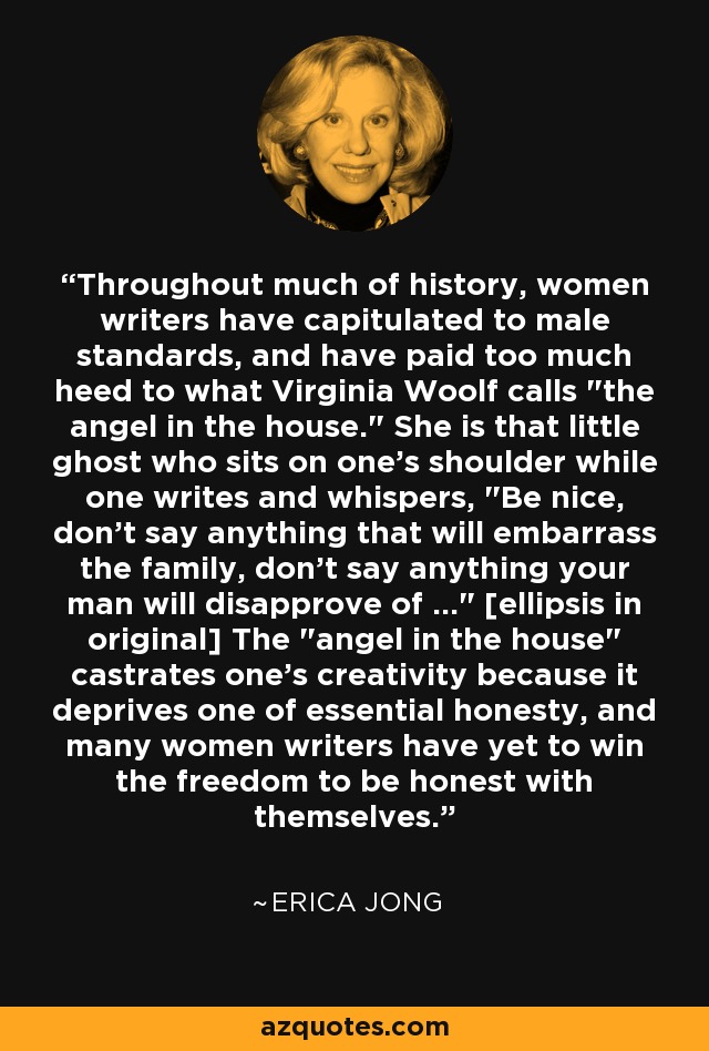 Throughout much of history, women writers have capitulated to male standards, and have paid too much heed to what Virginia Woolf calls 
