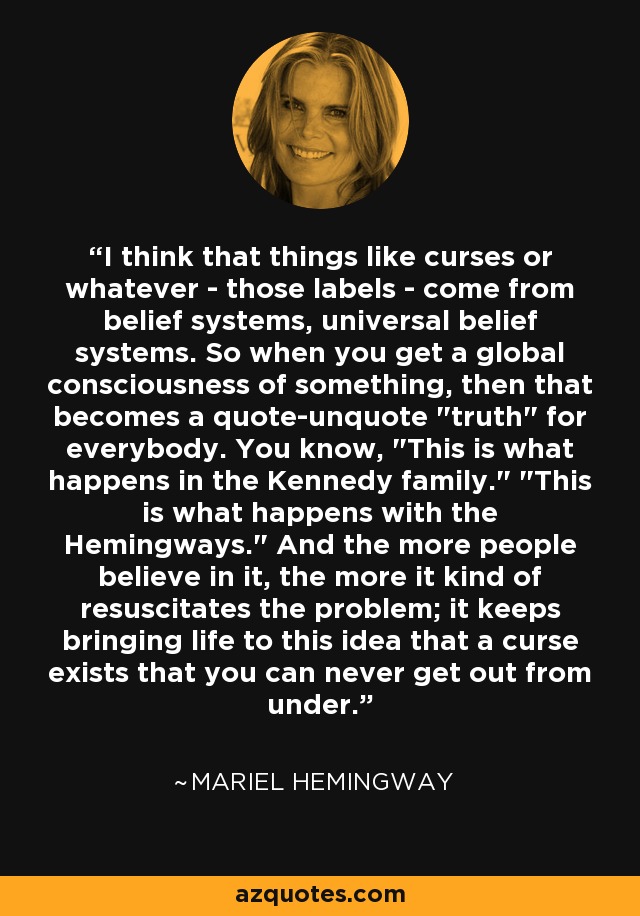 I think that things like curses or whatever - those labels - come from belief systems, universal belief systems. So when you get a global consciousness of something, then that becomes a quote-unquote 