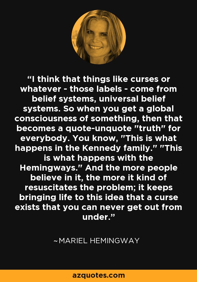 I think that things like curses or whatever - those labels - come from belief systems, universal belief systems. So when you get a global consciousness of something, then that becomes a quote-unquote 