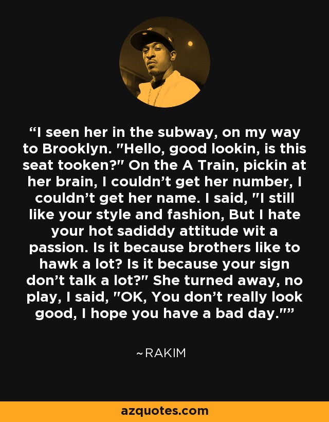 I seen her in the subway, on my way to Brooklyn. 