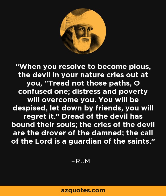 When you resolve to become pious, the devil in your nature cries out at you, 