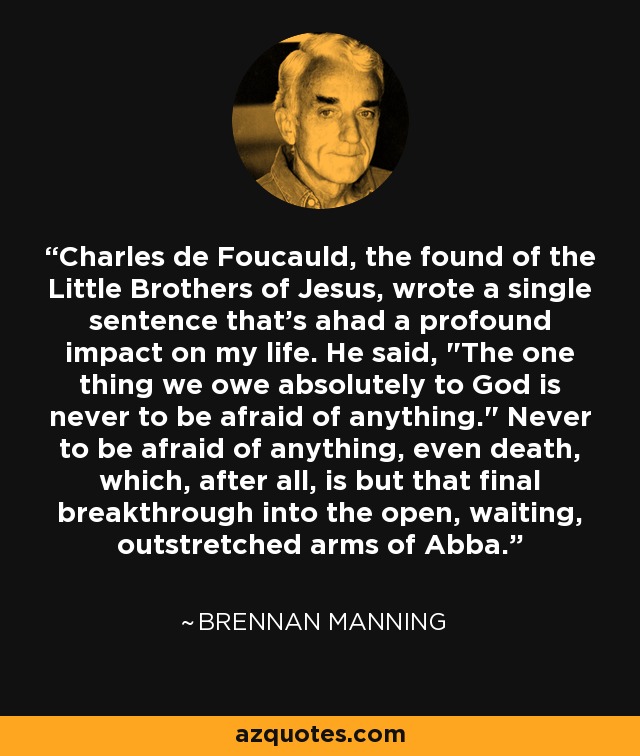 Charles de Foucauld, the found of the Little Brothers of Jesus, wrote a single sentence that's ahad a profound impact on my life. He said, 