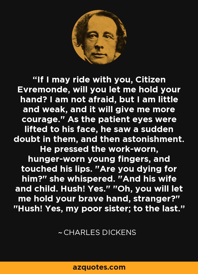 If I may ride with you, Citizen Evremonde, will you let me hold your hand? I am not afraid, but I am little and weak, and it will give me more courage.