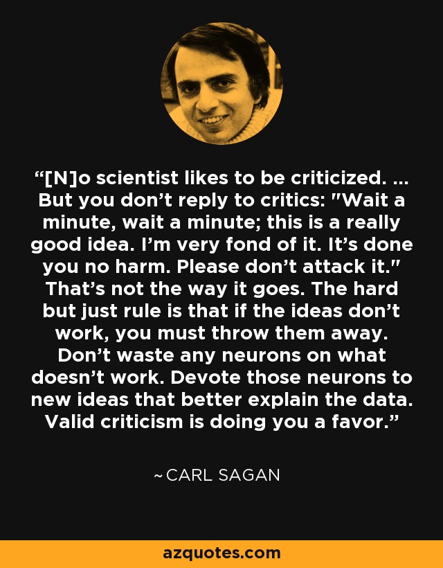 [N]o scientist likes to be criticized. ... But you don't reply to critics: 