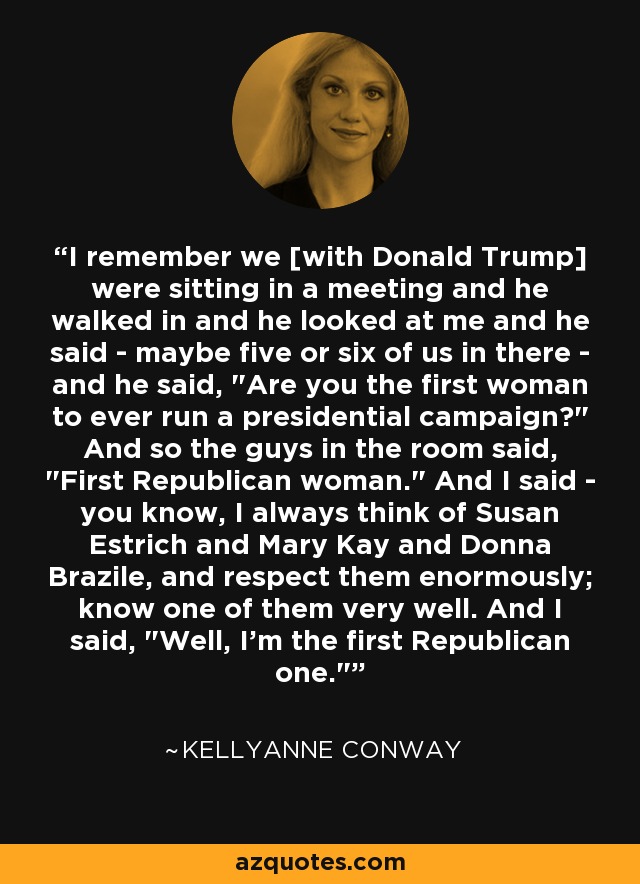 I remember we [with Donald Trump] were sitting in a meeting and he walked in and he looked at me and he said - maybe five or six of us in there - and he said, 