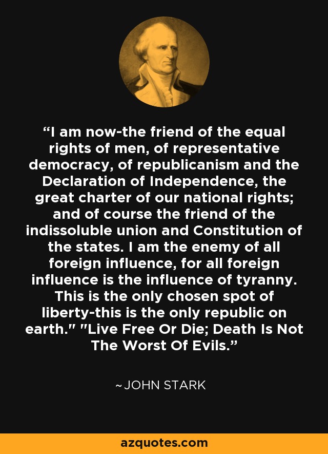 I am now-the friend of the equal rights of men, of representative democracy, of republicanism and the Declaration of Independence, the great charter of our national rights; and of course the friend of the indissoluble union and Constitution of the states. I am the enemy of all foreign influence, for all foreign influence is the influence of tyranny. This is the only chosen spot of liberty-this is the only republic on earth.