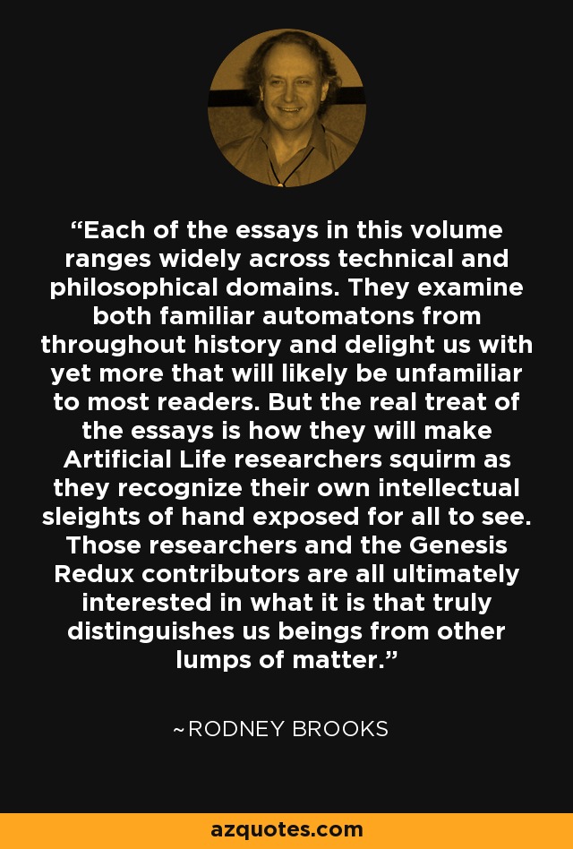 Each of the essays in this volume ranges widely across technical and philosophical domains. They examine both familiar automatons from throughout history and delight us with yet more that will likely be unfamiliar to most readers. But the real treat of the essays is how they will make Artificial Life researchers squirm as they recognize their own intellectual sleights of hand exposed for all to see. Those researchers and the Genesis Redux contributors are all ultimately interested in what it is that truly distinguishes us beings from other lumps of matter. - Rodney Brooks