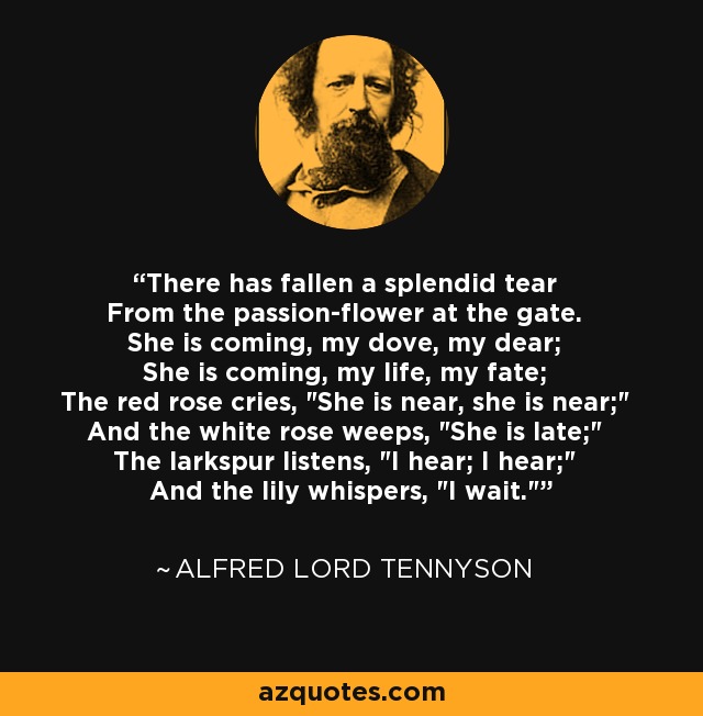 There has fallen a splendid tear From the passion-flower at the gate. She is coming, my dove, my dear; She is coming, my life, my fate; The red rose cries, 