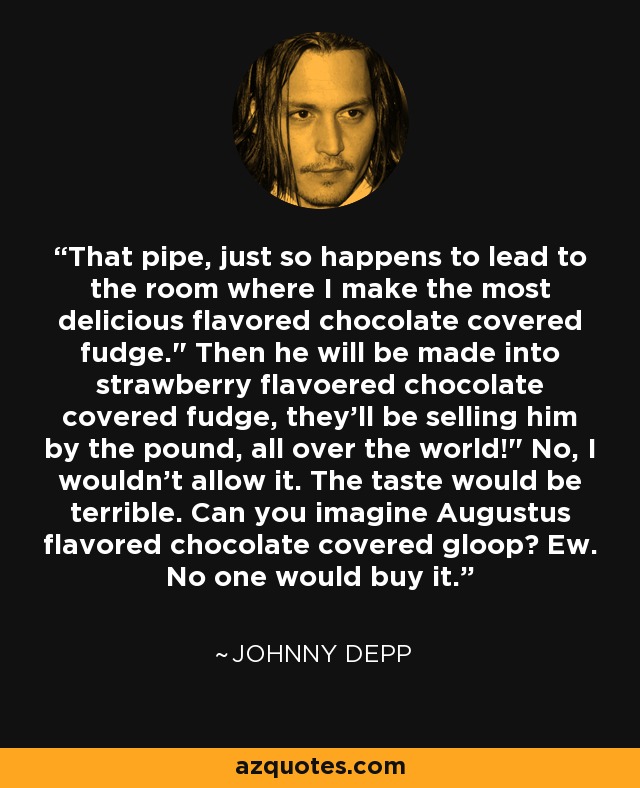 That pipe, just so happens to lead to the room where I make the most delicious flavored chocolate covered fudge.