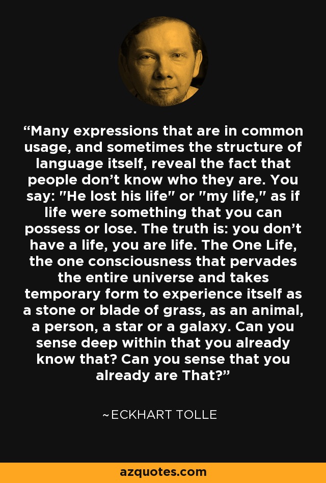 Many expressions that are in common usage, and sometimes the structure of language itself, reveal the fact that people don't know who they are. You say: 