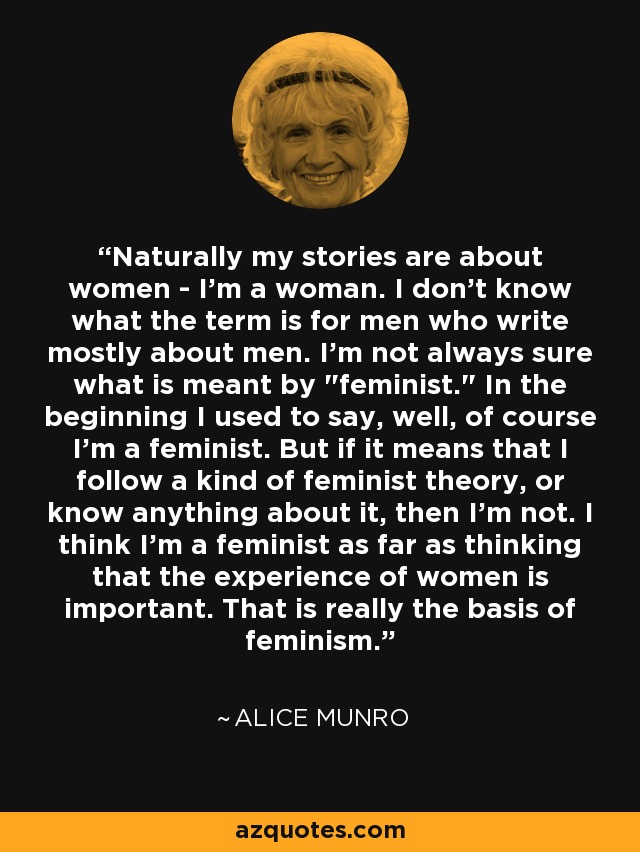 Naturally my stories are about women - I'm a woman. I don't know what the term is for men who write mostly about men. I'm not always sure what is meant by 