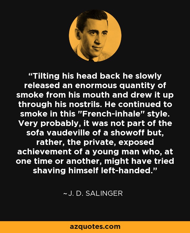 Tilting his head back he slowly released an enormous quantity of smoke from his mouth and drew it up through his nostrils. He continued to smoke in this 