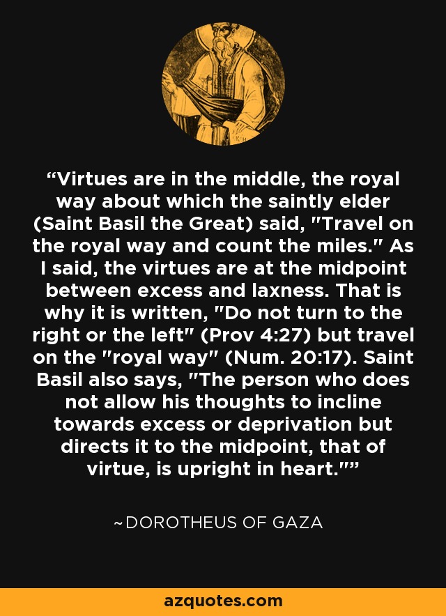 Virtues are in the middle, the royal way about which the saintly elder (Saint Basil the Great) said, 