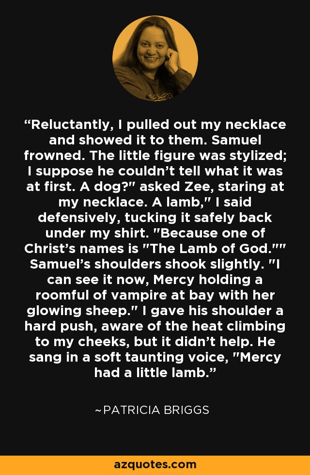 Reluctantly, I pulled out my necklace and showed it to them. Samuel frowned. The little figure was stylized; I suppose he couldn't tell what it was at first. A dog?