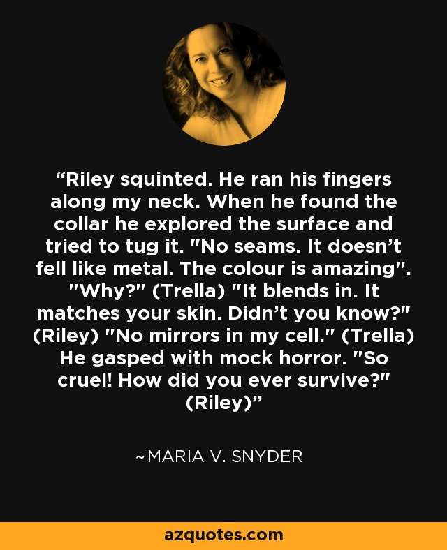 Riley squinted. He ran his fingers along my neck. When he found the collar he explored the surface and tried to tug it. 