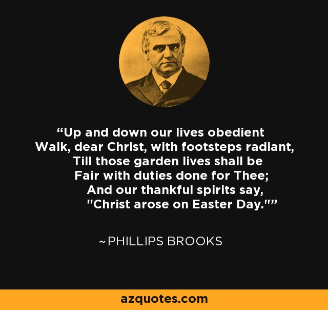 Up and down our lives obedient Walk, dear Christ, with footsteps radiant, Till those garden lives shall be Fair with duties done for Thee; And our thankful spirits say, 