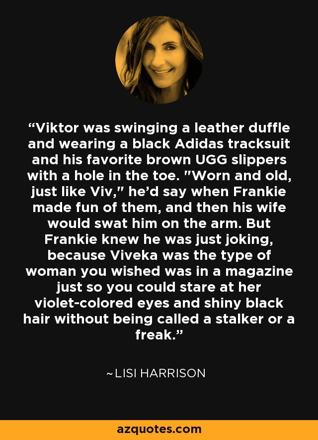 Viktor was swinging a leather duffle and wearing a black Adidas tracksuit and his favorite brown UGG slippers with a hole in the toe. 