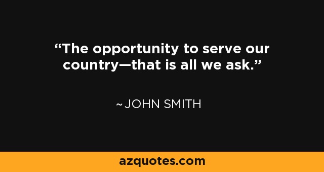 The opportunity to serve our country—that is all we ask. - John Smith