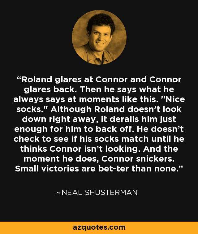 Roland glares at Connor and Connor glares back. Then he says what he always says at moments like this. 