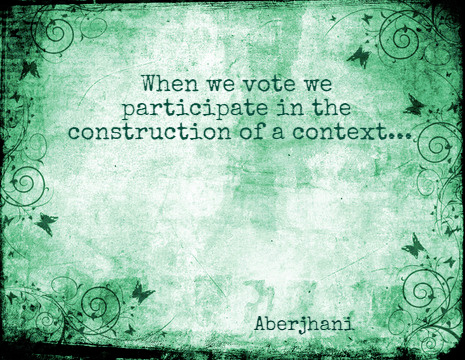 When we vote we participate in the construction of a context. - Aberjhani