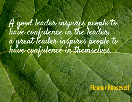 A good leader inspires people to have confidence in the leader, a great leader inspires people to have confidence in themselves. - Eleanor Roosevelt