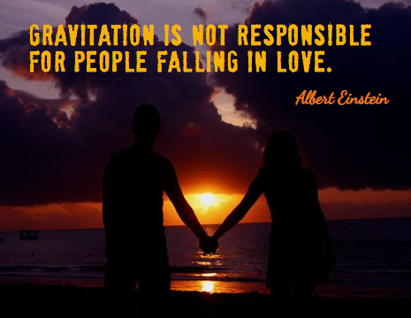 Gravitation is not responsible for people falling in love. - Albert Einstein