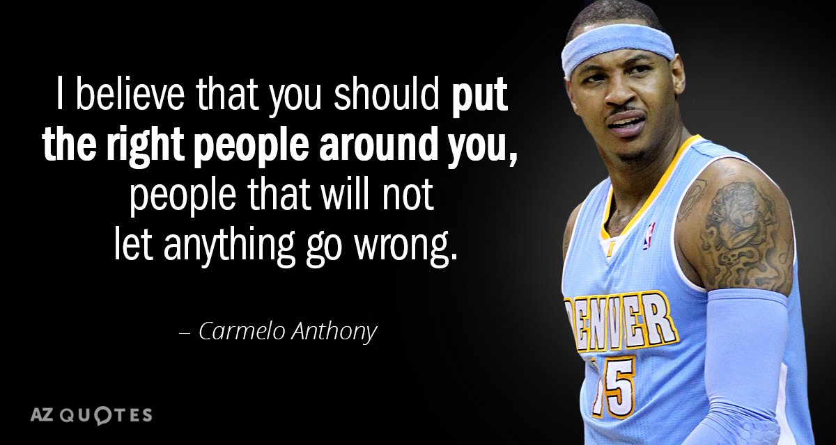 Carmelo Anthony quote: I believe that you should put the right people around you, people that...