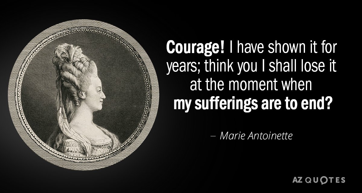 Marie Antoinette quote: Courage! I have shown it for years; think you I shall lose it...