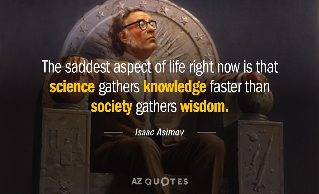 Isaac Asimov quote: The saddest aspect of life right now is that science gathers knowledge faster...