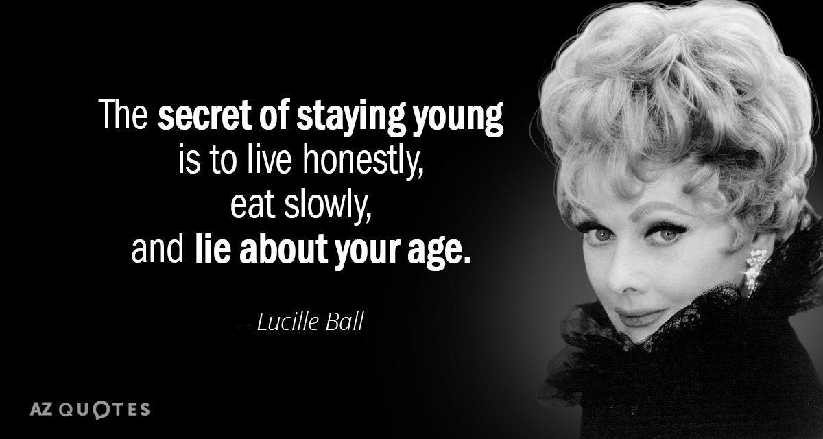 Lucille Ball quote: The secret of staying young is to live honestly, eat slowly, and lie...