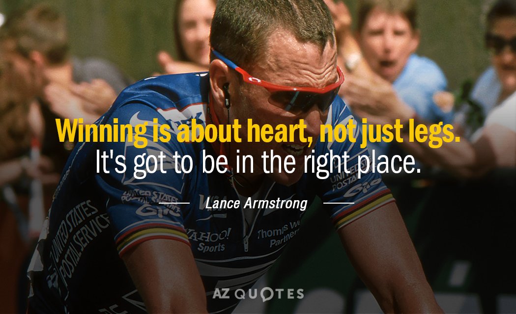 Lance Armstrong quote: Winning is about heart, not just legs. It's got to be in the...