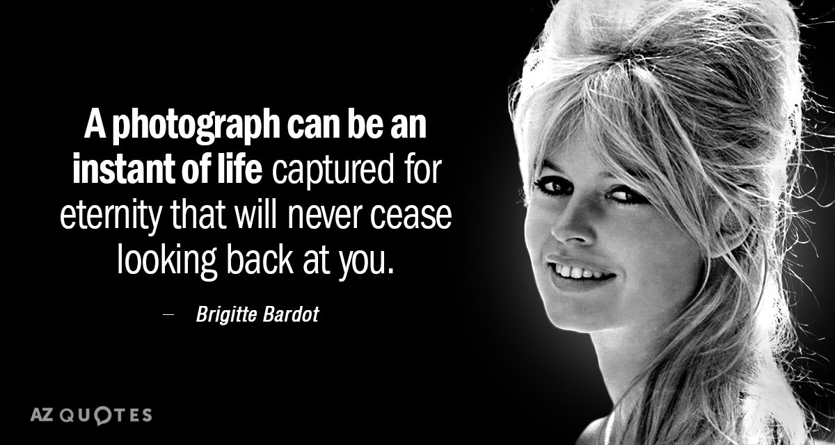 Brigitte Bardot quote: A photograph can be an instant of life captured for eternity that will...