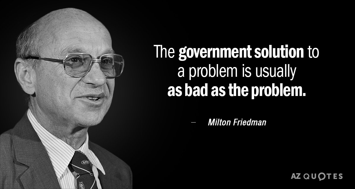Milton Friedman quote: The government solution to a problem is usually as bad as the problem.