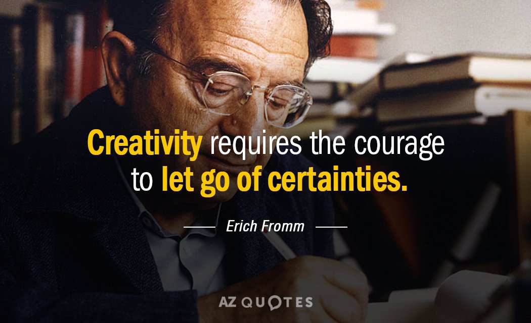 Erich Fromm quote: Creativity requires the courage to let go of certainties.