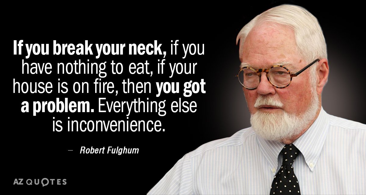 Robert Fulghum quote: If you break your neck, if you have nothing to eat, if your...