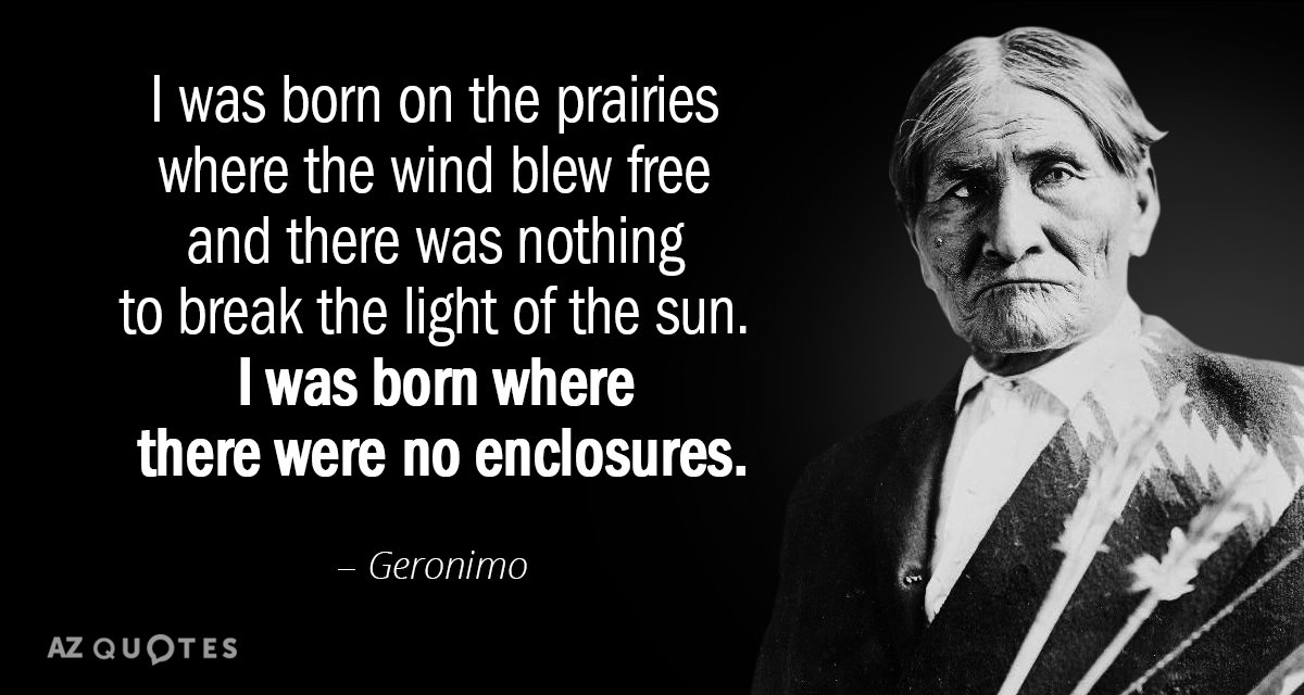 Geronimo quote: I was born on the prairies where the wind blew free and there was...