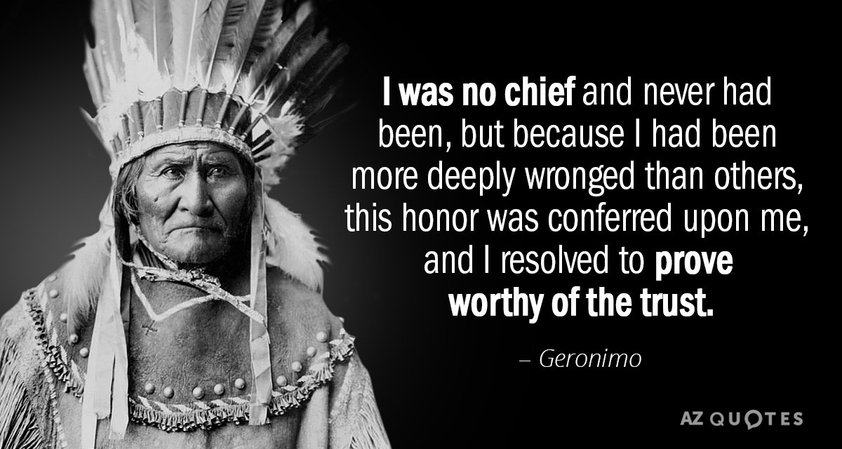 Geronimo quote: I was no chief and never had been, but because I had been more...