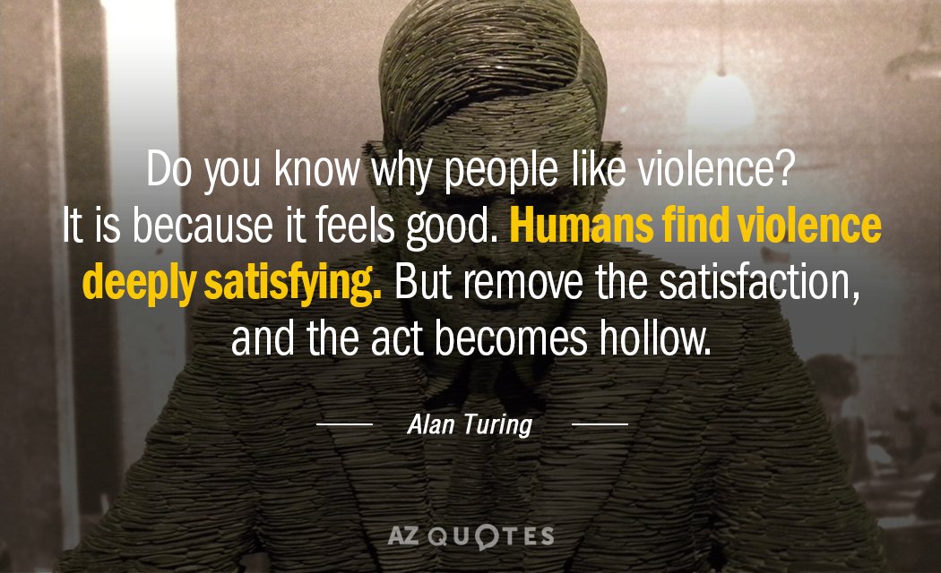 Alan Turing quote: Do you know why people like violence? It is because it feels good...