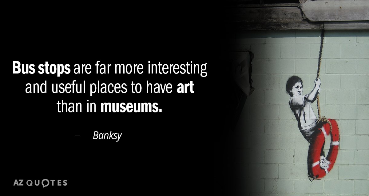 Banksy quote: Bus stops are far more interesting and useful places to have art than in...