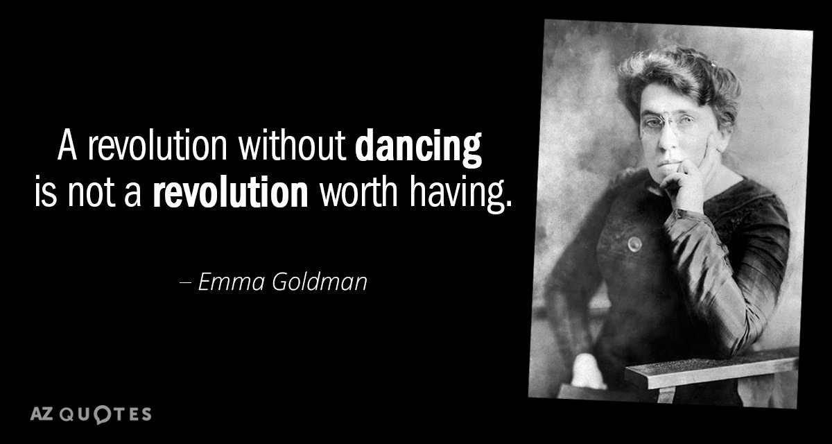 Emma Goldman quote: A revolution without dancing is not a revolution worth having.