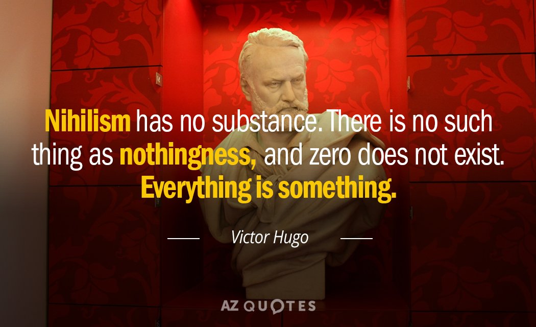 Victor Hugo quote: Nihilism has no substance. There is no such thing as nothingness, and zero...