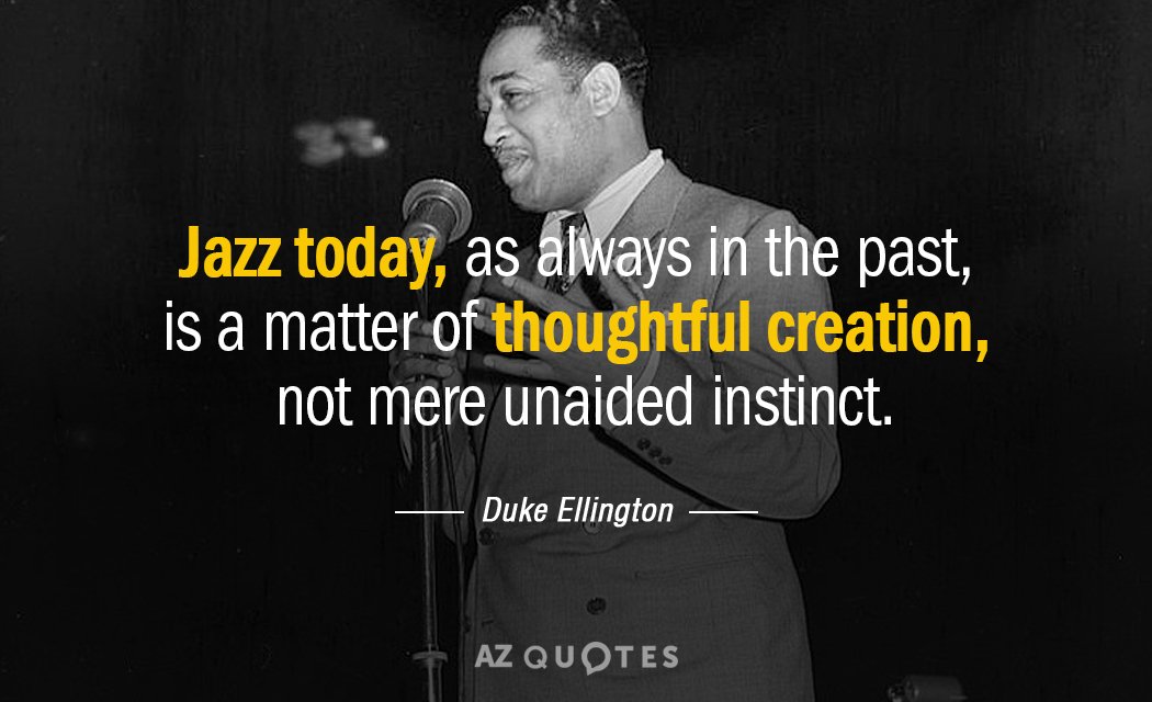 Duke Ellington quote: Jazz today, as always in the past, is a matter of thoughtful creation...