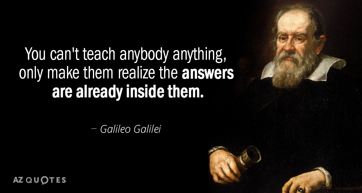 Galileo Galilei quote: You can't teach anybody anything, only make them realize the answers are already...