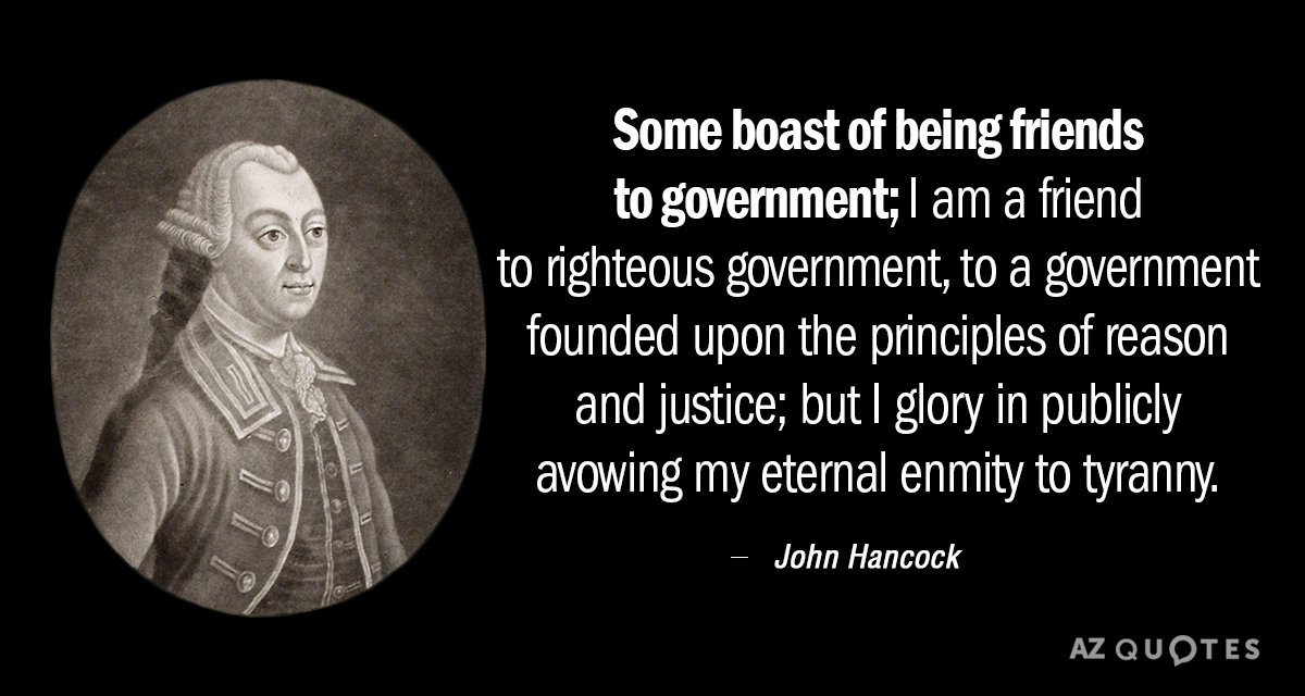 John Hancock quote: Some boast of being friends to government; I am a friend to righteous...