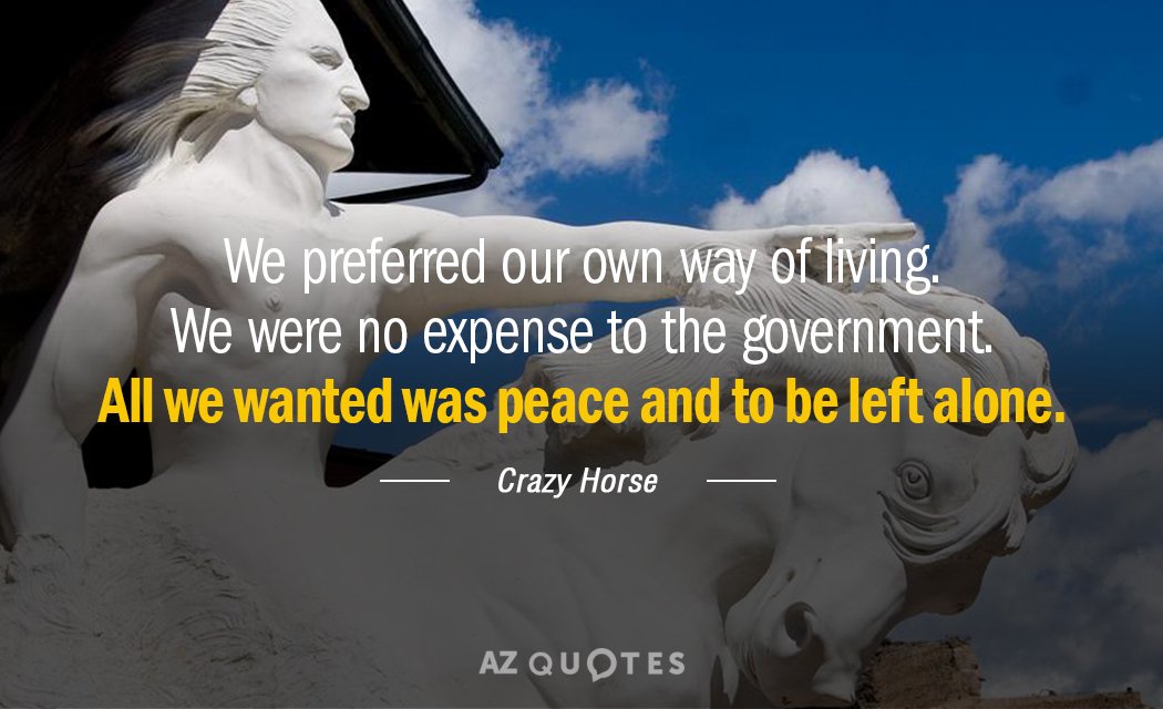 Crazy Horse quote: We preferred our own way of living. We were no expense to the...